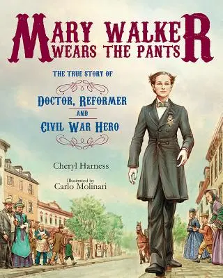 Mary Walkerová nosí kalhoty: Pravdivý příběh lékařky, reformátorky a hrdinky občanské války - Mary Walker Wears the Pants: The True Story of the Doctor, Reformer, and Civil War Hero