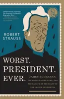 Nejhorší. Prezident. Ever: James Buchanan, hra na hodnocení prezidentů a dědictví nejmenšího z menších prezidentů. - Worst. President. Ever.: James Buchanan, the POTUS Rating Game, and the Legacy of the Least of the Lesser Presidents