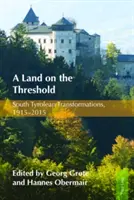Země na prahu: Jižní Tyrolsko: Proměny 1915-2015: Příručka na pomezí. - A Land on the Threshold: South Tyrolean Transformations, 1915-2015