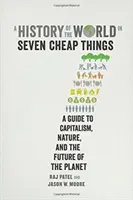 Dějiny světa v sedmi levných věcech: Průvodce kapitalismem, přírodou a budoucností planety - A History of the World in Seven Cheap Things: A Guide to Capitalism, Nature, and the Future of the Planet