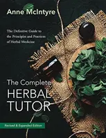 Kompletní učebnice bylin: Kompletní učitel bylinné medicíny: Definitivní průvodce principy a postupy bylinné medicíny (druhé vydání) - The Complete Herbal Tutor: The Definitive Guide to the Principles and Practices of Herbal Medicine (Second Edition)