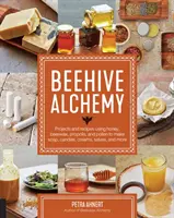Včelí alchymie: Projekty a recepty na výrobu mýdla, svíček, krémů, solí a dalších látek z medu, včelího vosku, propolisu a pylu - Beehive Alchemy: Projects and Recipes Using Honey, Beeswax, Propolis, and Pollen to Make Soap, Candles, Creams, Salves, and More