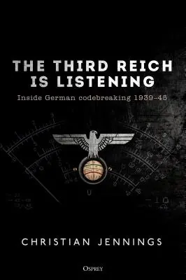 Třetí říše naslouchá: Německé rozluštění kódů v letech 1939-45 - The Third Reich Is Listening: Inside German Codebreaking 1939-45