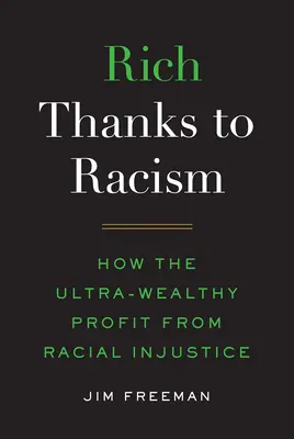 Bohatství díky rasismu: Jak ultra-zdraví lidé profitují z rasové nespravedlnosti: díky rasismu - Rich Thanks to Racism: How the Ultra-Wealthy Profit from Racial Injustice