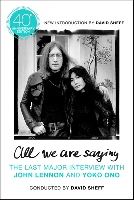 Vše, co říkáme: Poslední velký rozhovor s Johnem Lennonem a Yoko Ono - All We Are Saying: The Last Major Interview with John Lennon and Yoko Ono