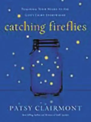 Chytání světlušek: Učte své srdce vidět Boží světlo všude, kde je potřeba. - Catching Fireflies: Teaching Your Heart to See God's Light Everywhere