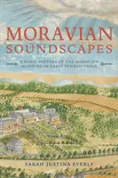 Moravské zvukové krajiny: Zvukové dějiny moravských misií v rané Pensylvánii - Moravian Soundscapes: A Sonic History of the Moravian Missions in Early Pennsylvania