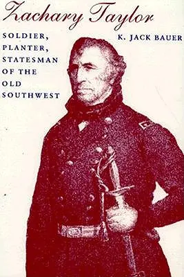 Zachary Taylor: Taylor Taylor: voják, plantážník a státník starého jihozápadu (revidováno) - Zachary Taylor: Soldier, Planter, Statesman of the Old Southwest (Revised)