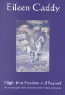 Útěk do svobody a dál: Autobiografie spoluzakladatele komunity Findhorn - Flight Into Freedom and Beyond: The Autobiography of the Co-Founder of the Findhorn Community