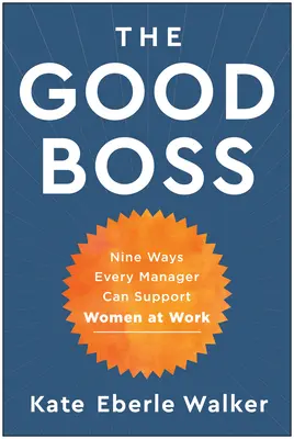 Dobrá šéfka: 9 způsobů, jak může každý manažer podpořit ženy v práci - The Good Boss: 9 Ways Every Manager Can Support Women at Work