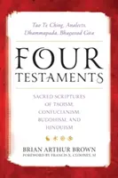 Čtyři svědectví: Bhagavadgíta: Tao te ťing, Analektika, Dhammapáda, Bhagavadgíta: Posvátná písma taoismu, konfucianismu, buddhismu a hinduismu: Bhagadáma, Bhagadáma, Bhagadáma a Bhagadáma - Four Testaments: Tao Te Ching, Analects, Dhammapada, Bhagavad Gita: Sacred Scriptures of Taoism, Confucianism, Buddhism, and Hinduism