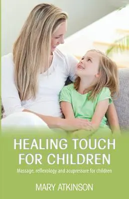 Léčivé doteky pro děti: Masáže, reflexní terapie a akupresura pro děti - Healing Touch for Children: Massage, Reflexology and Acupressure for Children
