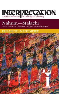 Nahum-Malachiáš: Výklad: Biblický komentář pro vyučování a kázání: Nahim: biblický komentář pro vyučování a kázání - Nahum--Malachi: Interpretation: A Bible Commentary for Teaching and Preaching