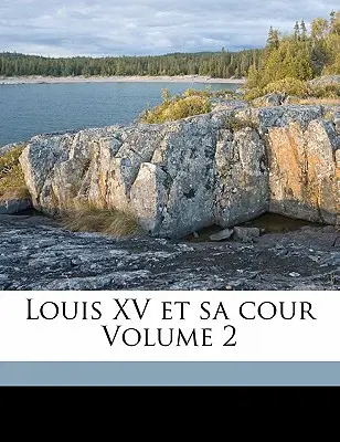 Ludvík XV. a jeho dvůr 2. díl - Louis XV Et Sa Cour Volume 2