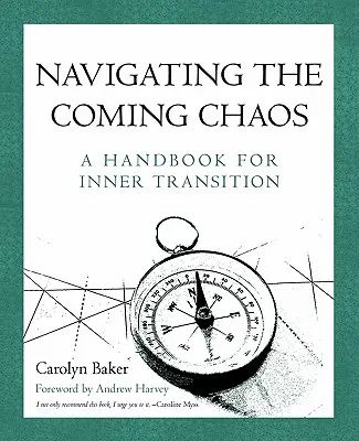 Navigace v nadcházejícím chaosu: Příručka pro vnitřní transformaci - Navigating The Coming Chaos: A Handbook For Inner Transition