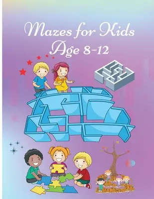 Bludiště pro děti od 8 do 12 let: Pracovní sešit s hrami, hádankami a řešením problémů pro děti Roztomilý design obálky - Mazes for Kids age 8-12: Activity Book for Children Workbook with Games, Puzzles and Problem Solving Cute Cover design