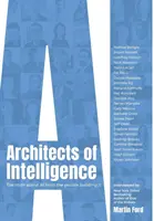 Architekti inteligence: Pravda o umělé inteligenci od lidí, kteří ji vytvářejí - Architects of Intelligence: The truth about AI from the people building it