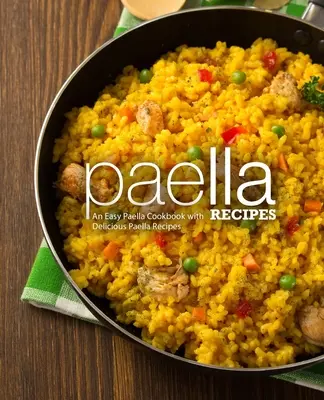 Recepty na paellu: Snadná kuchařka Paella s lahodnými recepty na paellu (2. vydání) - Paella Recipes: An Easy Paella Cookbook with Delicious Paella Recipes (2nd Edition)