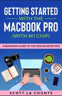 Začínáme s MacBookem Pro (s čipem M1): Průvodce pro začátečníky po MacBooku Pro 2020 (s M1) - Getting Started With the MacBook Pro (With M1 Chip): A Beginners Guide To the 2020 MacBook Pro