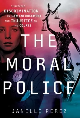 Morální policie: Morální morálka: Přežít diskriminaci v oblasti vymáhání práva a nespravedlnost u soudů - The Moral Police: Surviving Discrimination in Law Enforcement and Injustice in the Courts