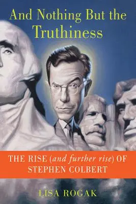 A nic než pravda: Vzestup (a další vzestup) Stephena Colberta. - And Nothing But the Truthiness: The Rise (and Further Rise) of Stephen Colbert