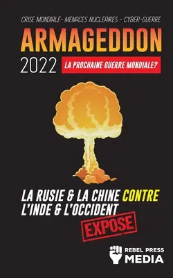 Armageddon 2022: La Prochaine Guerre Mondiale ?: La Russie et la Chine contre l'Inde et l'Occident; Crise Mondiale - Menaces Nuclaires (Armagedon 2022: Prochaine Guerre Mondiale ?: Rusko a Čína proti Indii a Západu; krize světa - jaderné hrozby) - Armageddon 2022: La Prochaine Guerre Mondiale ?: La Russie et la Chine contre l'Inde et l'Occident; Crise Mondiale - Menaces Nuclaires