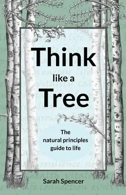 Mysli jako strom: Průvodce životem podle přírodních principů - Think like a Tree: The natural principles guide to life