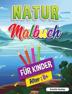 Omalovánky o přírodě pro děti: Krásy přírody, omalovánky, kniha aktivit pro děti od 8 let, zkoumání přírody - Natur-Malbuch fr Kinder: Schnheiten der Natur Malbuch, Erforschung der Natur Aktivitt Buch fr Kinder ab 8 Jahren