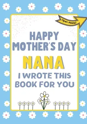Všechno nejlepší ke Dni matek, babičko - tuhle knihu jsem napsal pro tebe: Dárková kniha ke Dni matek vytvořená pro děti - Happy Mother's Day Nana - I Wrote This Book For You: The Mother's Day Gift Book Created For Kids