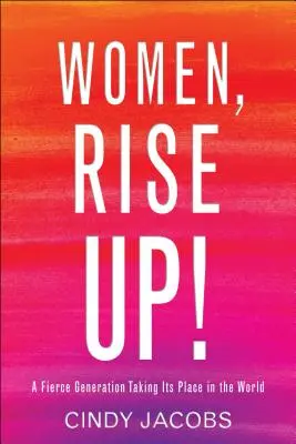 Ženy, povstaňte! Povstaňte, povstaňte!, Povstaňte, povstaňte, povstaňte! - Women, Rise Up!: A Fierce Generation Taking Its Place in the World