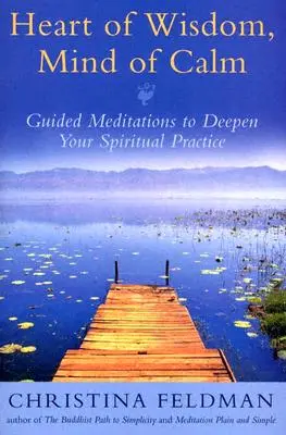 Srdce moudrosti, mysl klidu: Řízené meditace k prohloubení duchovní praxe - Heart of Wisdom, Mind of Calm: Guided Meditations to Deepen Your Spiritual Practice