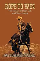 Rope to Win: The History of Steer, Calf, And, Team Roping (Lano k vítězství: Historie skákání volů, telat a družstev) - Rope to Win: The History of Steer, Calf, And, Team Roping