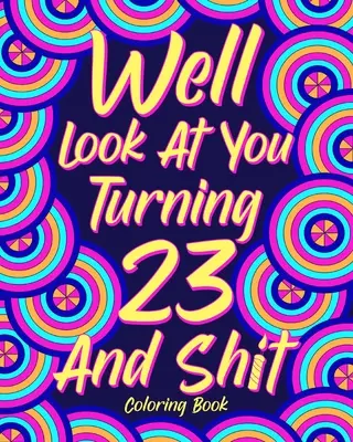 No podívejme se na sebe, že je nám 23 a hovno Omalovánky - Well Look at You Turning 23 and Shit Coloring Book