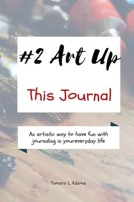 Art Up This Journal: Umělecký způsob, jak se bavit psaním deníku v každodenním životě - Art Up This Journal: An artistic way to have fun with journaling in your everyday life