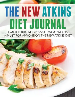Nový deník Atkinsovy diety: Sledujte své pokroky a zjistěte, co funguje: Nutnost pro každého, kdo drží novou Atkinsovu dietu. - The New Atkins Diet Journal: Track Your Progress See What Works: A Must for Anyone on the New Atkins Diet