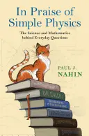 Chvála jednoduché fyziky: Věda a matematika v pozadí otázek všedního dne. - In Praise of Simple Physics: The Science and Mathematics Behind Everyday Questions