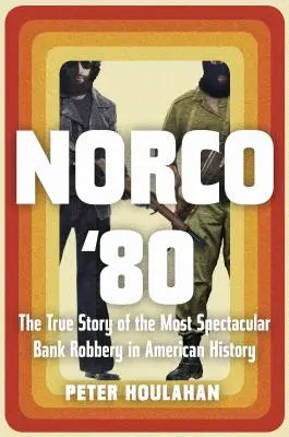 Norco '80: 80: Pravdivý příběh nejpozoruhodnější bankovní loupeže v americké historii - Norco '80: The True Story of the Most Spectacular Bank Robbery in American History
