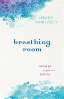 Breathing Room: Nechat jít, abyste mohli naplno žít - Breathing Room: Letting Go So You Can Fully Live