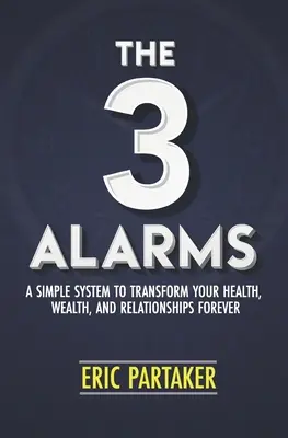 Tři alarmy: Snadný systém, který navždy změní vaše zdraví, bohatství a vztahy - The 3 Alarms: A Simple System to Transform Your Health, Wealth, and Relationships Forever
