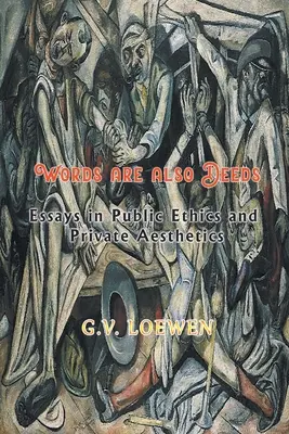 Slova jsou také skutky - Eseje z veřejné etiky a soukromé estetiky - Words are also Deeds - Essays in Public Ethics and Private Aesthetics