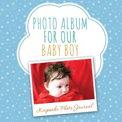 Fotoalbum pro našeho chlapečka: Fotodeník na památku - Photo Album for Our Baby Boy: Keepsake Photo Journal