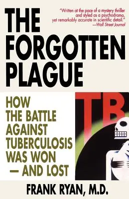 Zapomenutý mor: Jak se vyhrál - a prohrál - boj s tuberkulózou - The Forgotten Plague: How The Battle Against Tuberculosis Was Won - And Lost