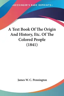 A Text Book Of the Origin And History, Etc. Of the Colored People (1841) - A Text Book Of The Origin And History, Etc. Of The Colored People (1841)