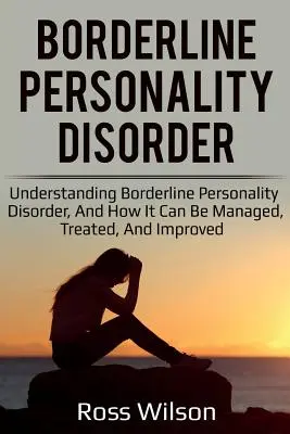 Hraniční porucha osobnosti: Pochopení hraniční poruchy osobnosti a možnosti jejího zvládání, léčby a zlepšení - Borderline Personality Disorder: Understanding Borderline Personality Disorder, and how it can be managed, treated, and improved