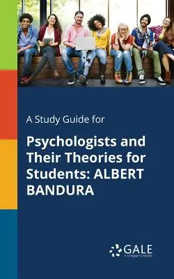 Studijní příručka pro studenty Psychologové a jejich teorie: Albert Bandura - A Study Guide for Psychologists and Their Theories for Students: Albert Bandura