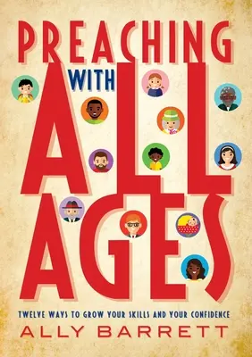 Kázání se všemi věkovými kategoriemi: Dvanáct způsobů, jak zvýšit své dovednosti a sebedůvěru - Preaching with All Ages: Twelve Ways to Grow Your Skills and Your Confidence