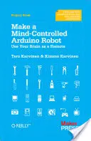 Vyrobte si robota řízeného myslí: Arduino: Použijte mozek jako dálkové ovládání - Make a Mind-Controlled Arduino Robot: Use Your Brain as a Remote
