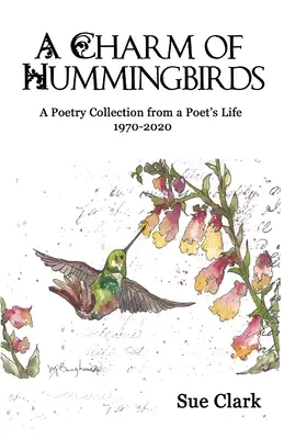 Kouzlo kolibříků: Básnická sbírka ze života básníka 1970-2020 - A Charm of Hummingbirds: A Poetry Collection from a Poet's Life 1970-2020