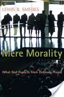Pouhá morálka: Co Bůh očekává od obyčejných lidí - Mere Morality: What God Expects from Ordinary People