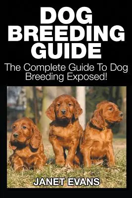 Průvodce chovem psů: Kompletní průvodce chovem psů - Dog Breeding Guide: The Complete Guide to Dog Breeding Exposed